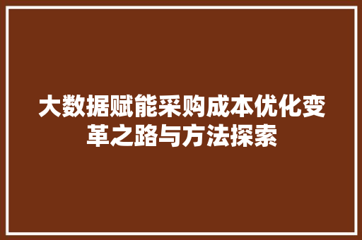 大数据赋能采购成本优化变革之路与方法探索 编程语言