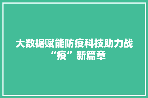 大数据赋能防疫科技助力战“疫”新篇章