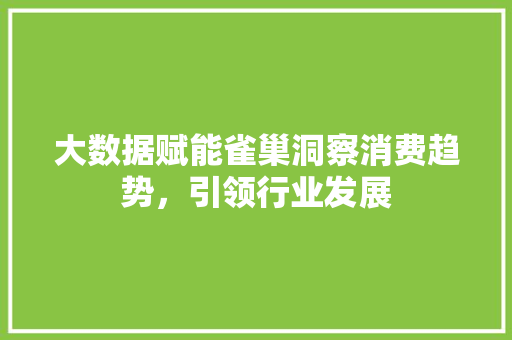 大数据赋能雀巢洞察消费趋势，引领行业发展