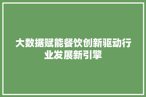 大数据赋能餐饮创新驱动行业发展新引擎
