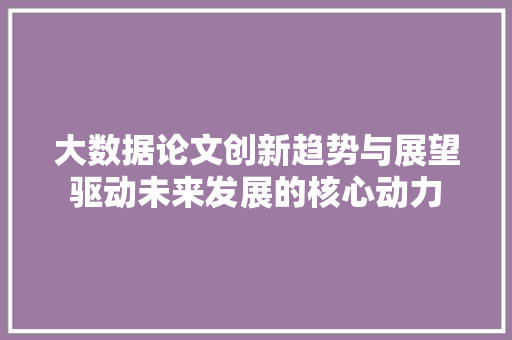 大数据论文创新趋势与展望驱动未来发展的核心动力