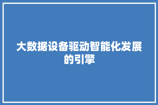 大数据设备驱动智能化发展的引擎