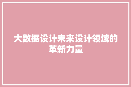 大数据设计未来设计领域的革新力量