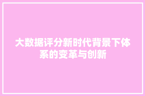 大数据评分新时代背景下体系的变革与创新