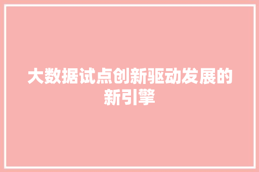 大数据试点创新驱动发展的新引擎