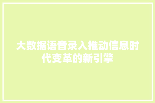 大数据语音录入推动信息时代变革的新引擎 操作系统