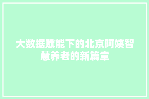 大数据赋能下的北京阿姨智慧养老的新篇章