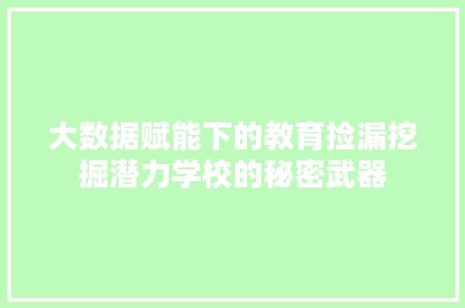 大数据赋能下的教育捡漏挖掘潜力学校的秘密武器
