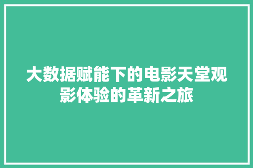 大数据赋能下的电影天堂观影体验的革新之旅