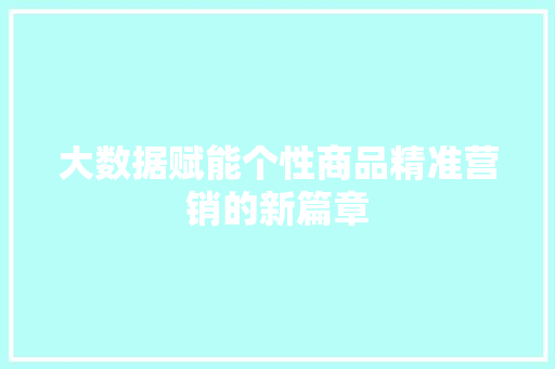 大数据赋能个性商品精准营销的新篇章 操作系统