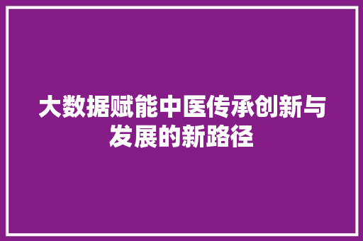 大数据赋能中医传承创新与发展的新路径 电脑故障维修