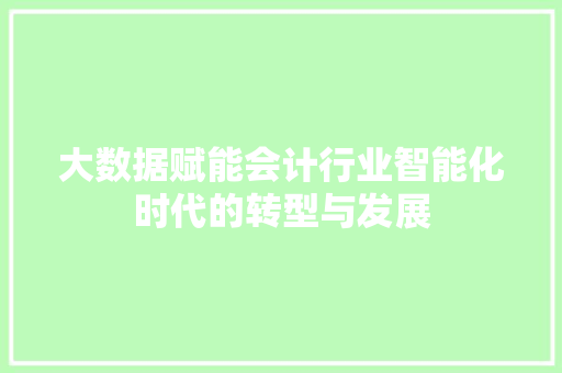 大数据赋能会计行业智能化时代的转型与发展