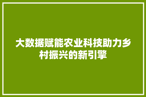 大数据赋能农业科技助力乡村振兴的新引擎 电脑基础