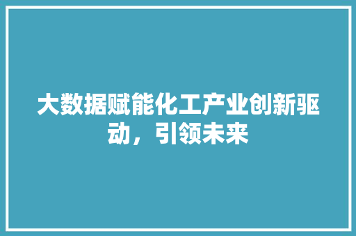 大数据赋能化工产业创新驱动，引领未来 电脑故障维修