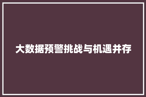 大数据预警挑战与机遇并存