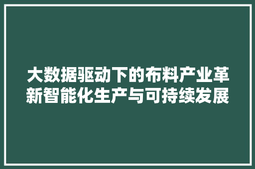 大数据驱动下的布料产业革新智能化生产与可持续发展之路