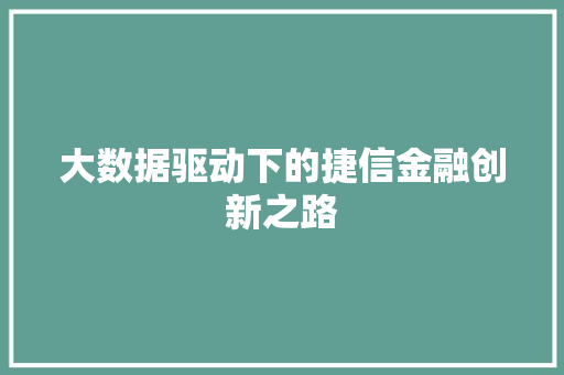 大数据驱动下的捷信金融创新之路