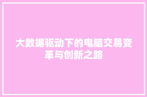 大数据驱动下的电脑交易变革与创新之路