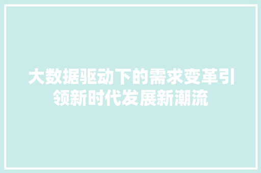 大数据驱动下的需求变革引领新时代发展新潮流