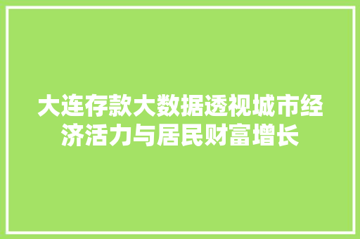 大连存款大数据透视城市经济活力与居民财富增长