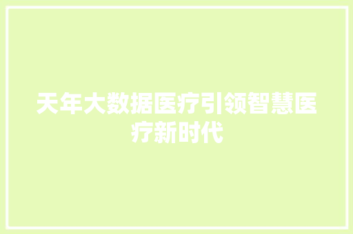 天年大数据医疗引领智慧医疗新时代
