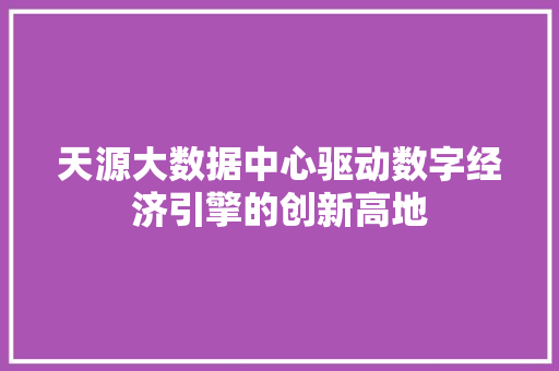 天源大数据中心驱动数字经济引擎的创新高地