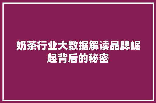 奶茶行业大数据解读品牌崛起背后的秘密