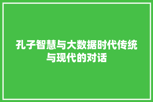孔子智慧与大数据时代传统与现代的对话