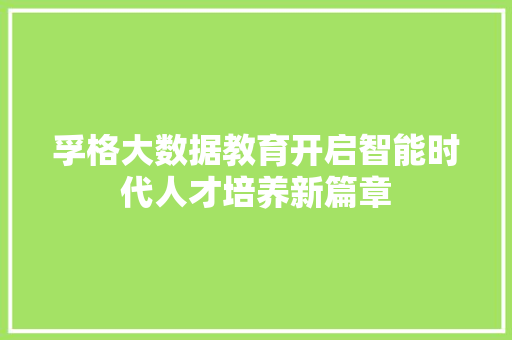 孚格大数据教育开启智能时代人才培养新篇章