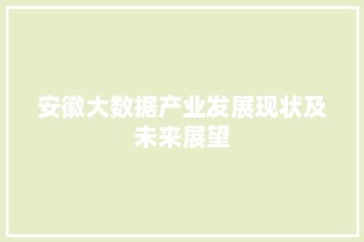 安徽大数据产业发展现状及未来展望