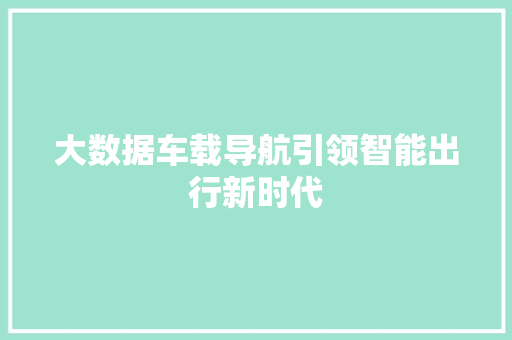 大数据车载导航引领智能出行新时代