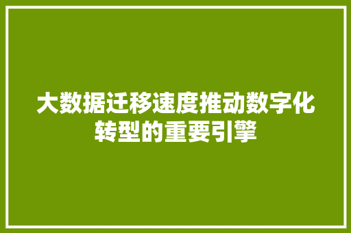 大数据迁移速度推动数字化转型的重要引擎 电脑故障维修 大数据迁移速度推动数字化转型的重要引擎 电脑故障维修