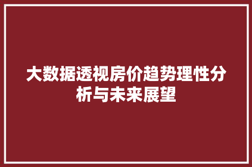 大数据透视房价趋势理性分析与未来展望