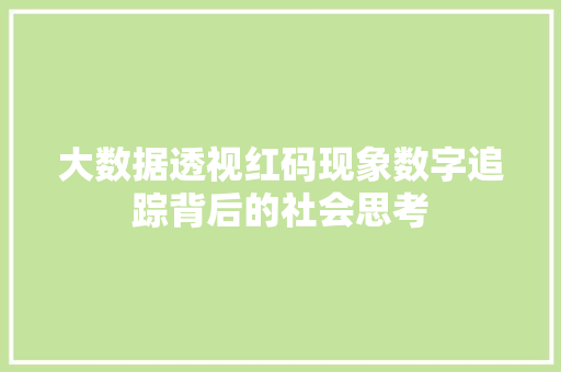 大数据透视红码现象数字追踪背后的社会思考
