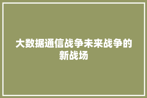 大数据通信战争未来战争的新战场