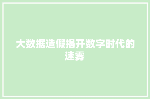 大数据造假揭开数字时代的迷雾
