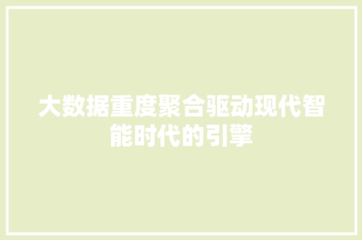 大数据重度聚合驱动现代智能时代的引擎