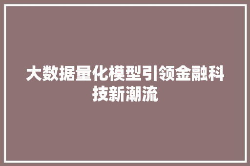 大数据量化模型引领金融科技新潮流