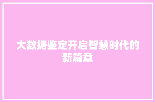大数据鉴定开启智慧时代的新篇章
