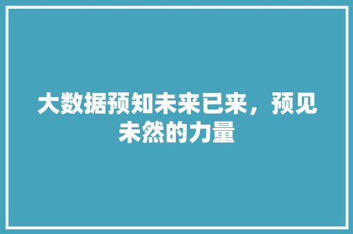 大数据预知未来已来，预见未然的力量