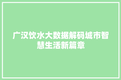 广汉饮水大数据解码城市智慧生活新篇章