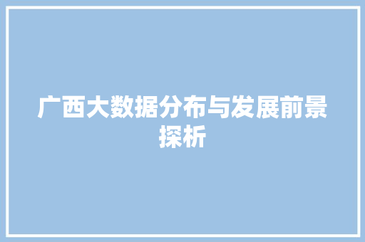 广西大数据分布与发展前景探析
