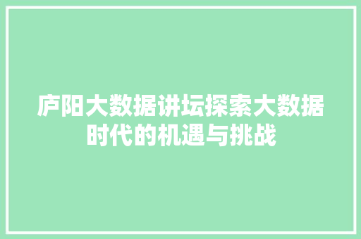 庐阳大数据讲坛探索大数据时代的机遇与挑战