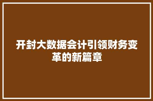 开封大数据会计引领财务变革的新篇章