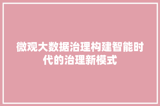 微观大数据治理构建智能时代的治理新模式