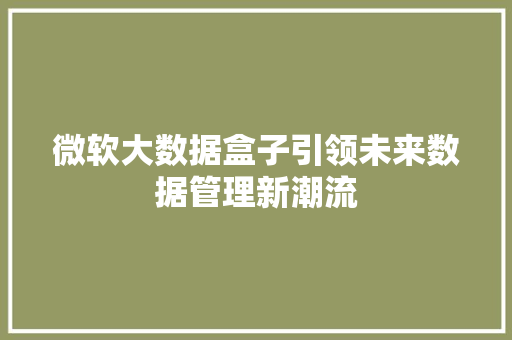 微软大数据盒子引领未来数据管理新潮流
