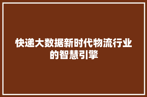 快递大数据新时代物流行业的智慧引擎