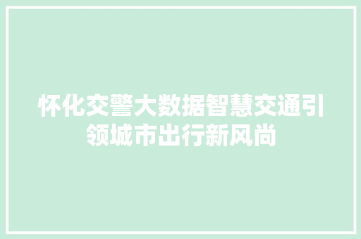 怀化交警大数据智慧交通引领城市出行新风尚