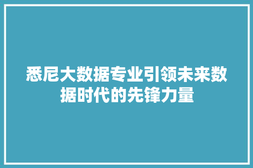 悉尼大数据专业引领未来数据时代的先锋力量