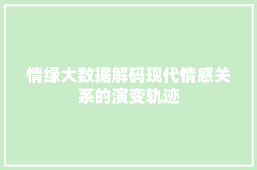 情缘大数据解码现代情感关系的演变轨迹